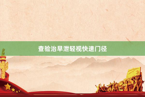 查验治早泄轻视快速门径