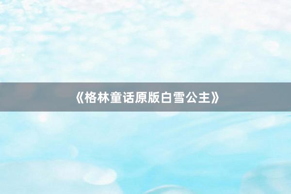 《格林童话原版白雪公主》