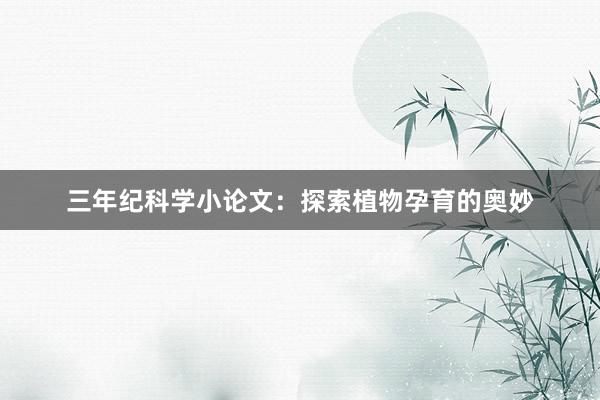 三年纪科学小论文：探索植物孕育的奥妙